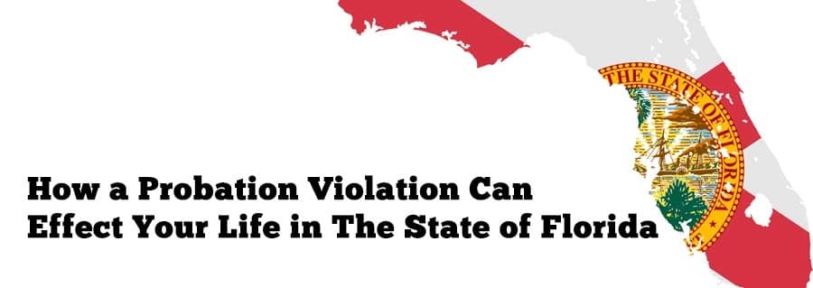 How a Probation Violation Can Effect Your Life in the State of Florida